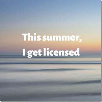 this summer, i get licensed